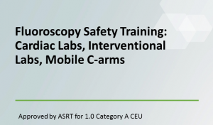 Fluoroscopy Safety Training: Cardiac Labs, Interventional Labs, Mobile C-arms