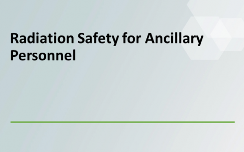 Radiation Safety for Ancillary Personnel